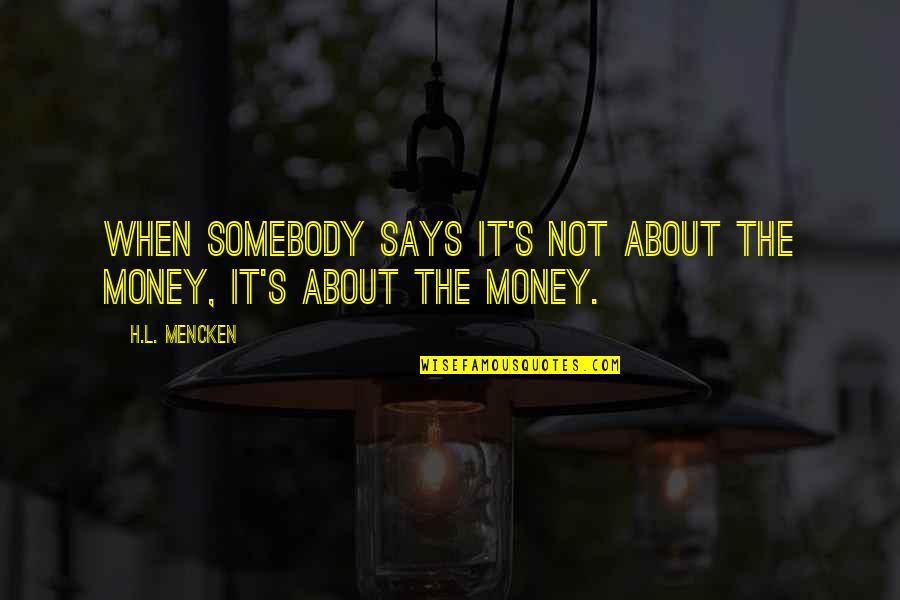 Serias Medidas Quotes By H.L. Mencken: When somebody says it's not about the money,
