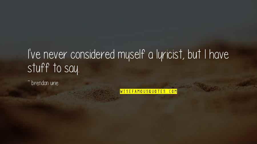 Serice Quotes By Brendon Urie: I've never considered myself a lyricist, but I