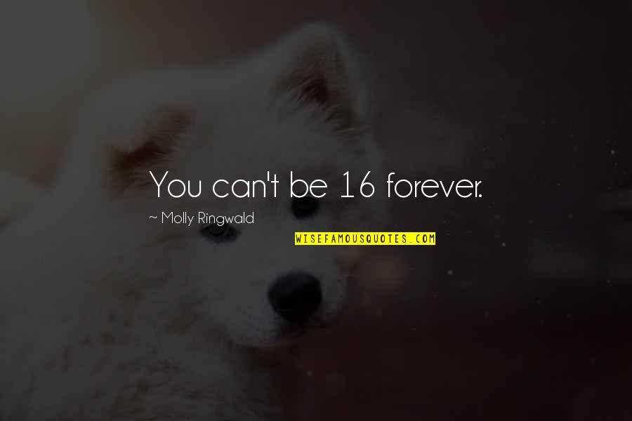 Serice Quotes By Molly Ringwald: You can't be 16 forever. Serice Quotes By Molly Ringwald: You can't be 16 forever.