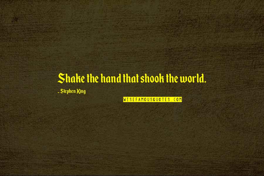 Series Dark Quotes By Stephen King: Shake the hand that shook the world. Series Dark Quotes By Stephen King: Shake the hand that shook the world.