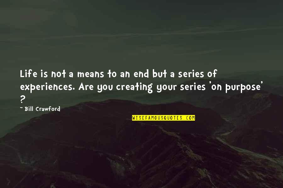 Series Quotes By Bill Crawford: Life is not a means to an end