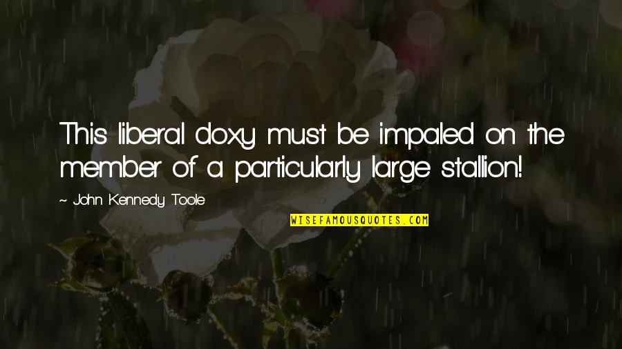 Series Tebu Quotes By John Kennedy Toole: This liberal doxy must be impaled on the Series Tebu Quotes By John Kennedy Toole: This liberal doxy must be impaled on the