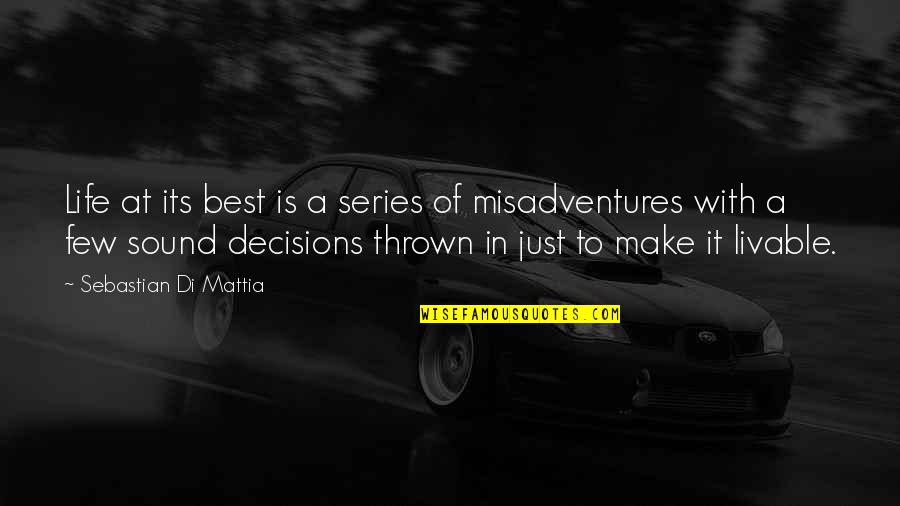 Series With Best Quotes By Sebastian Di Mattia: Life at its best is a series of Series With Best Quotes By Sebastian Di Mattia: Life at its best is a series of