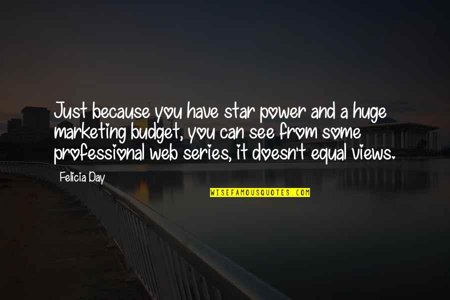Series You Quotes By Felicia Day: Just because you have star power and a Series You Quotes By Felicia Day: Just because you have star power and a