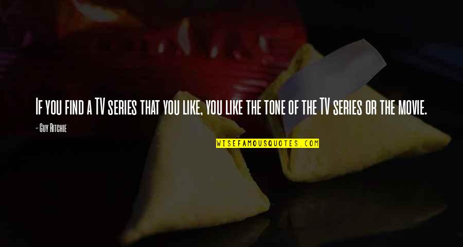 Series You Quotes By Guy Ritchie: If you find a TV series that you Series You Quotes By Guy Ritchie: If you find a TV series that you