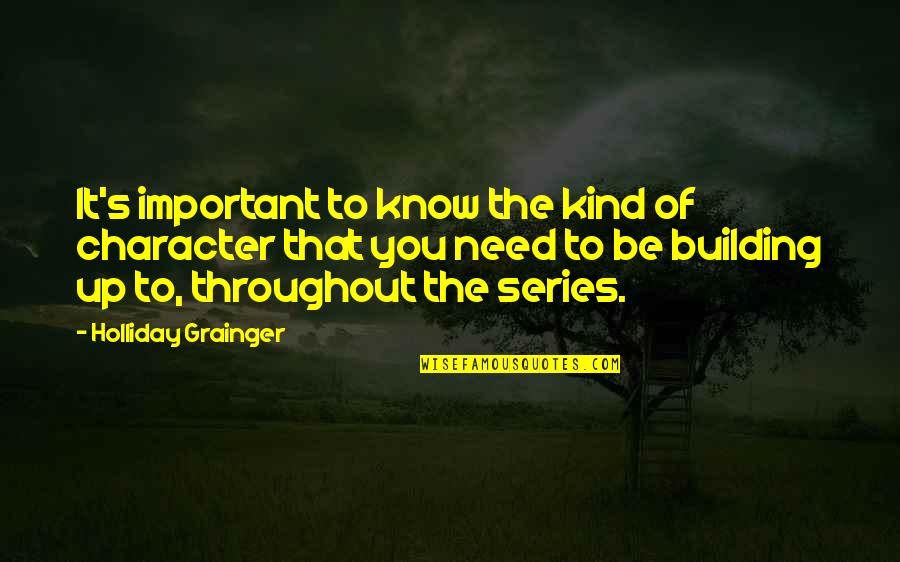 Series You Quotes By Holliday Grainger: It's important to know the kind of character Series You Quotes By Holliday Grainger: It's important to know the kind of character