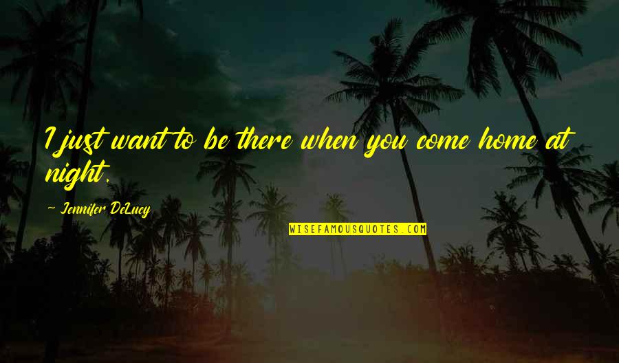 Series You Quotes By Jennifer DeLucy: I just want to be there when you Series You Quotes By Jennifer DeLucy: I just want to be there when you