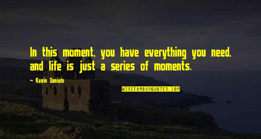 Series You Quotes By Kevin Daniels: In this moment, you have everything you need,