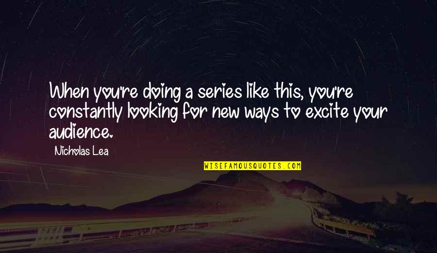 Series You Quotes By Nicholas Lea: When you're doing a series like this, you're Series You Quotes By Nicholas Lea: When you're doing a series like this, you're