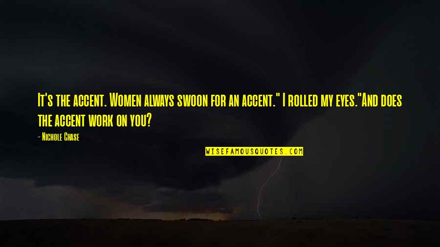 Series You Quotes By Nichole Chase: It's the accent. Women always swoon for an Series You Quotes By Nichole Chase: It's the accent. Women always swoon for an