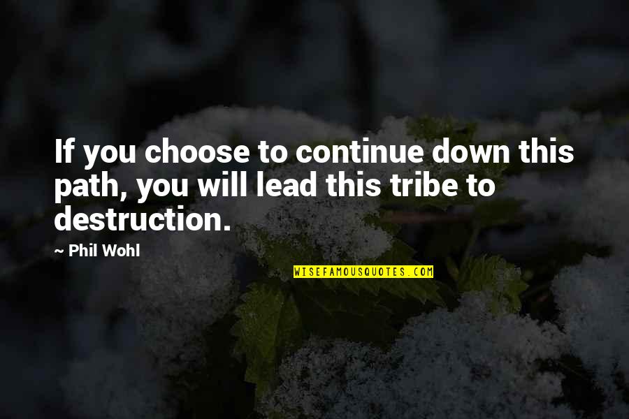 Series You Quotes By Phil Wohl: If you choose to continue down this path,