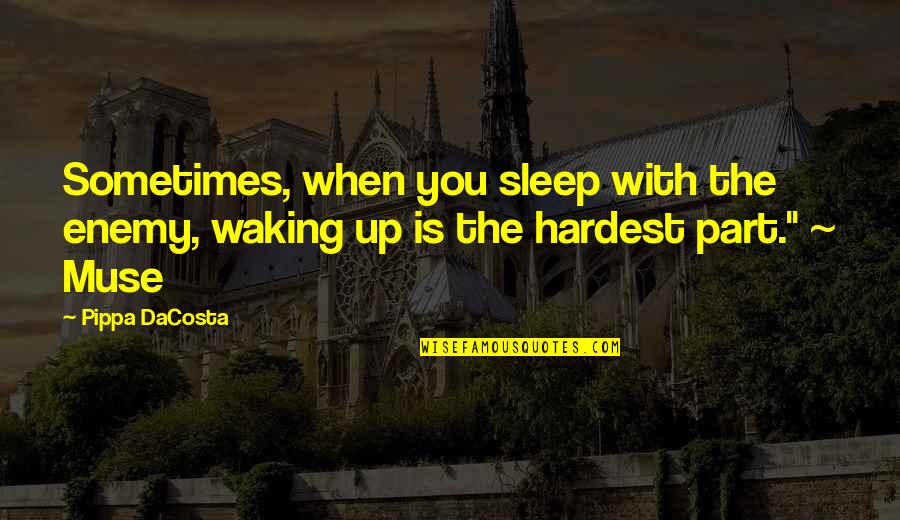 Series You Quotes By Pippa DaCosta: Sometimes, when you sleep with the enemy, waking