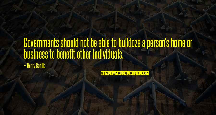 Serieuse Chat Quotes By Henry Bonilla: Governments should not be able to bulldoze a Serieuse Chat Quotes By Henry Bonilla: Governments should not be able to bulldoze a