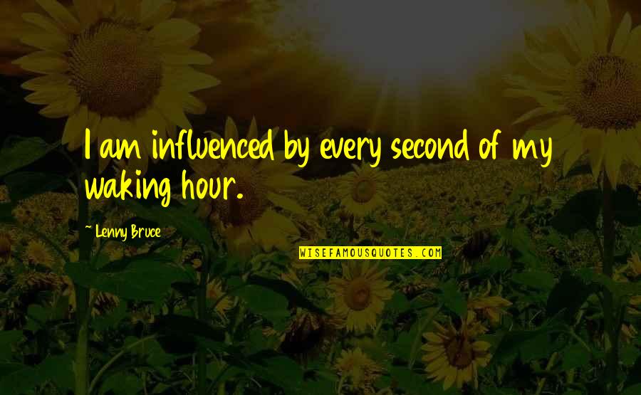 Serieuse Chat Quotes By Lenny Bruce: I am influenced by every second of my Serieuse Chat Quotes By Lenny Bruce: I am influenced by every second of my