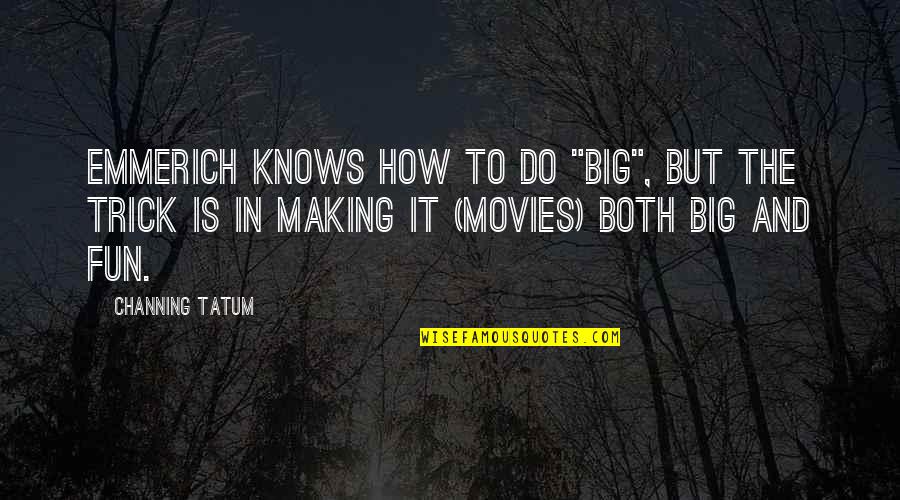 Serieux Conjugation Quotes By Channing Tatum: Emmerich knows how to do "big", but the Serieux Conjugation Quotes By Channing Tatum: Emmerich knows how to do "big", but the