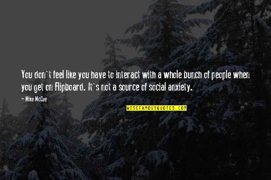 Serif Font Quotes By Mike McCue: You don't feel like you have to interact Serif Font Quotes By Mike McCue: You don't feel like you have to interact