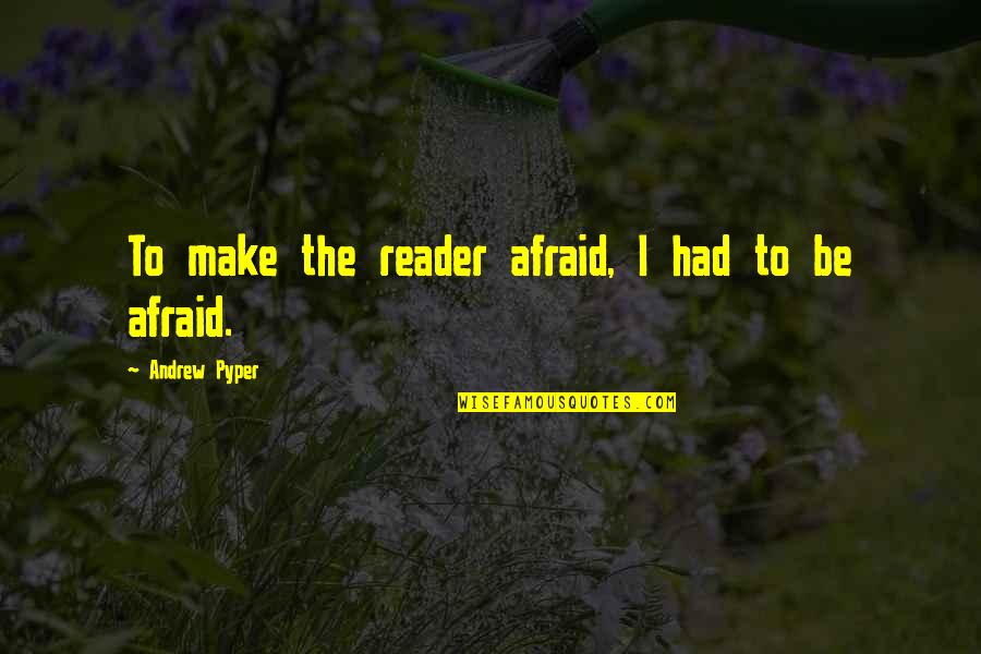 Serijua Quotes By Andrew Pyper: To make the reader afraid, I had to