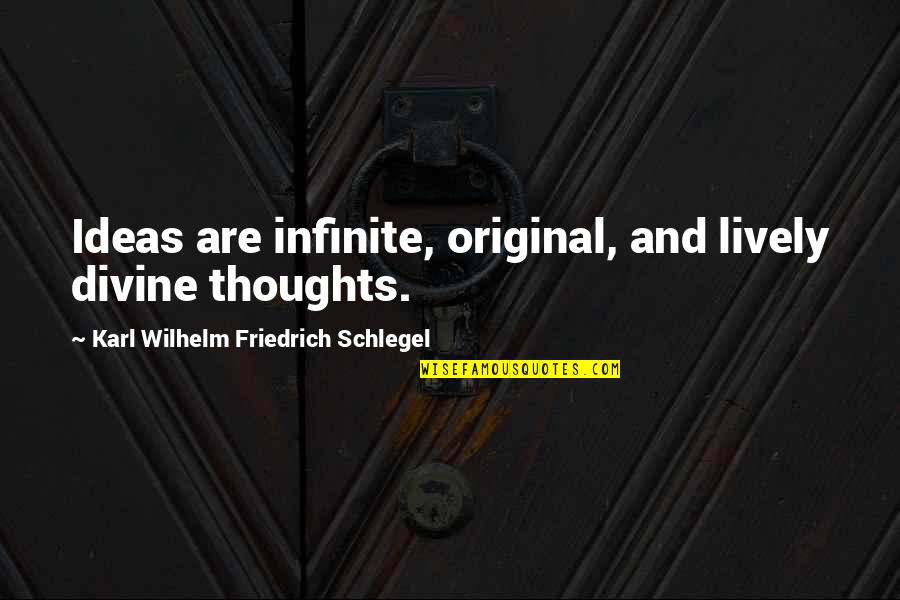 Serikali Quotes By Karl Wilhelm Friedrich Schlegel: Ideas are infinite, original, and lively divine thoughts.
