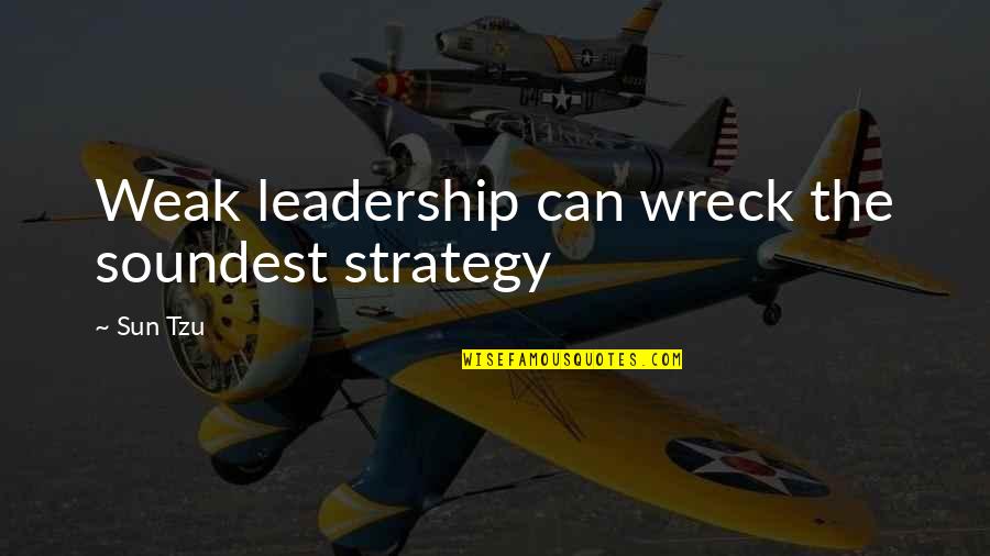 Serikat Penerbit Quotes By Sun Tzu: Weak leadership can wreck the soundest strategy