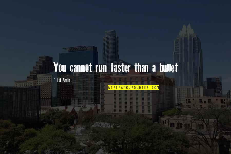Serima Mission Quotes By Idi Amin: You cannot run faster than a bullet