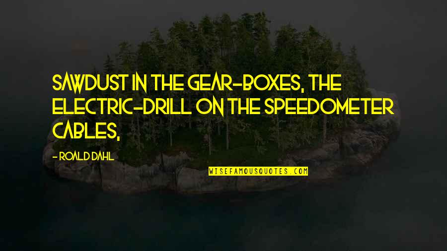 Serima Quotes By Roald Dahl: Sawdust in the gear-boxes, the electric-drill on the