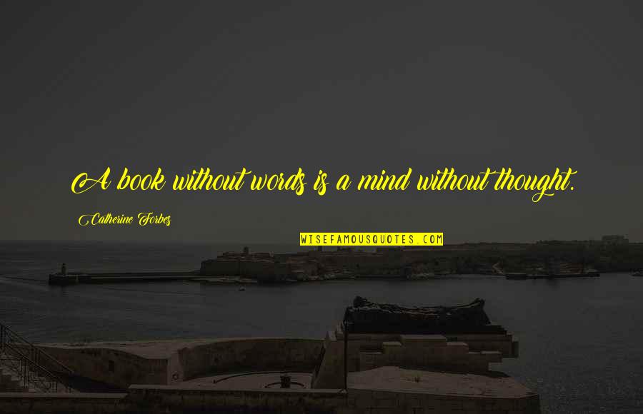 Serin Quotes By Catherine Forbes: A book without words is a mind without