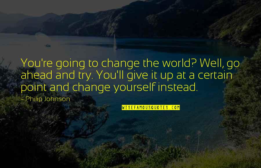 Serine Structure Quotes By Philip Johnson: You're going to change the world? Well, go Serine Structure Quotes By Philip Johnson: You're going to change the world? Well, go
