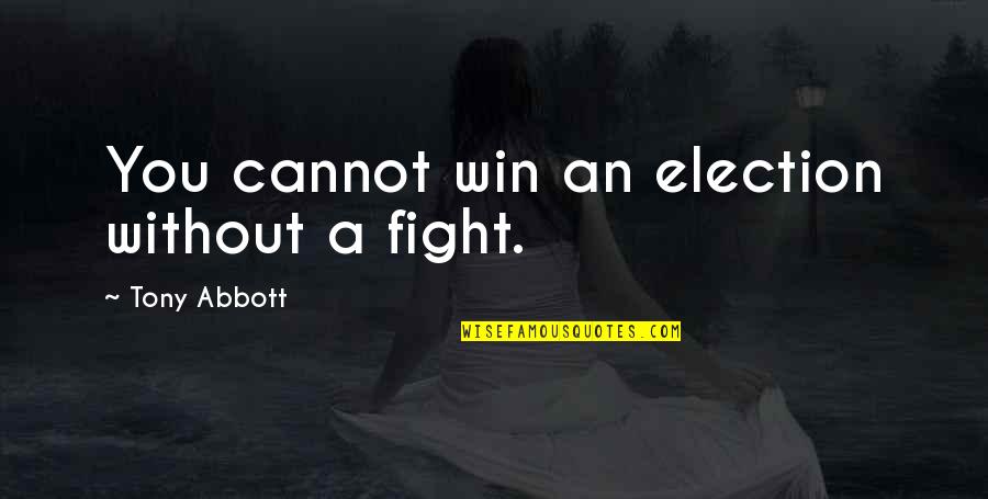 Seringapatam's Quotes By Tony Abbott: You cannot win an election without a fight.