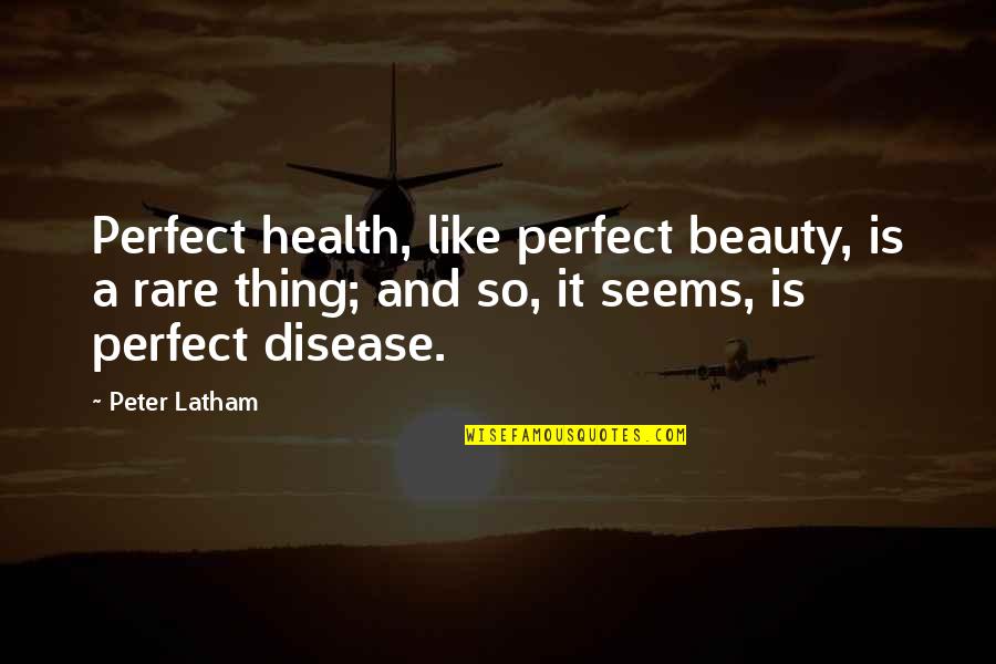 Seriocomic Partly Serious Partly Humorous Quotes By Peter Latham: Perfect health, like perfect beauty, is a rare