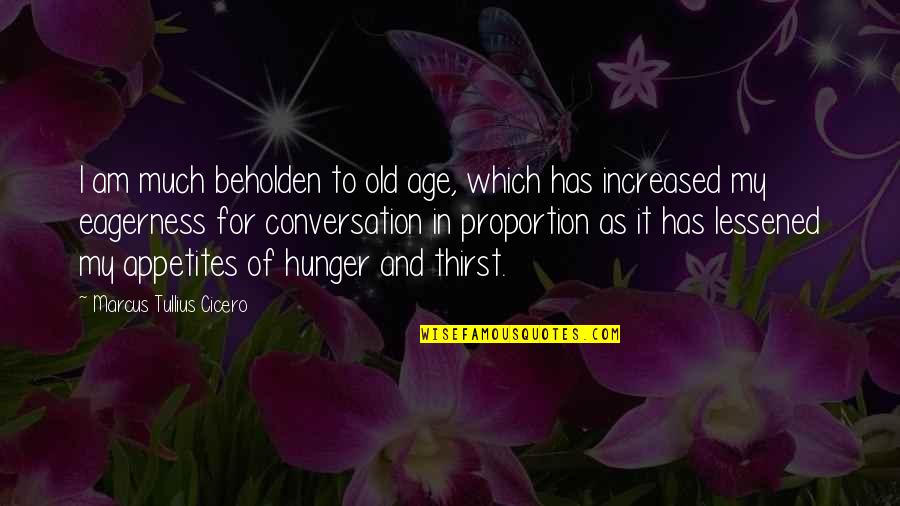 Serios Quotes By Marcus Tullius Cicero: I am much beholden to old age, which