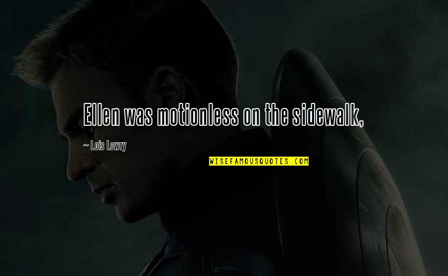 Seriosity Synonyms Quotes By Lois Lowry: Ellen was motionless on the sidewalk, Seriosity Synonyms Quotes By Lois Lowry: Ellen was motionless on the sidewalk,