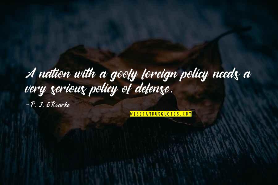 Serious And Goofy Quotes By P. J. O'Rourke: A nation with a goofy foreign policy needs
