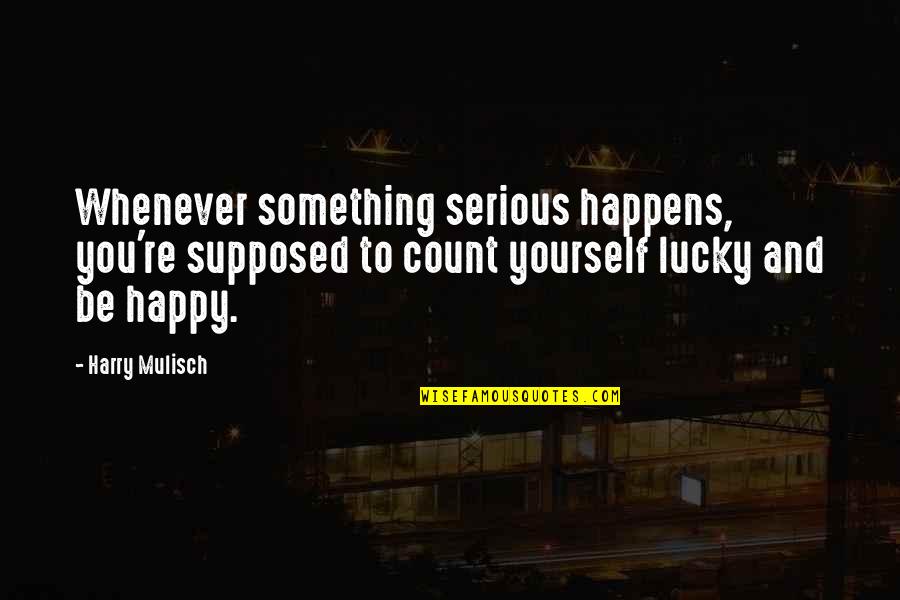 Serious And Happy Quotes By Harry Mulisch: Whenever something serious happens, you're supposed to count