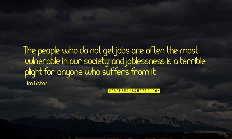 Serious And Happy Quotes By Tim Bishop: The people who do not get jobs are