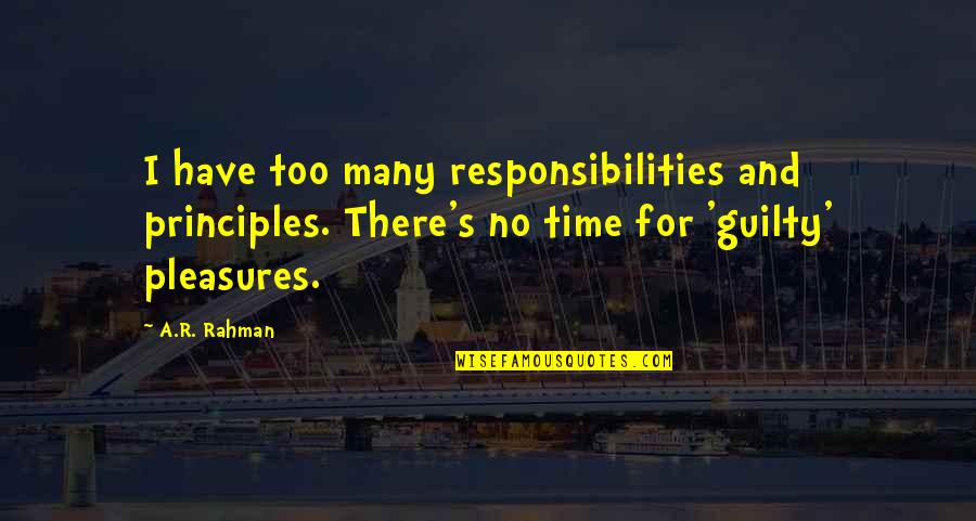 Serious And Willful Claim Quotes By A.R. Rahman: I have too many responsibilities and principles. There's