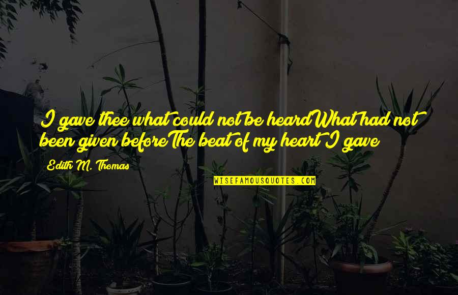 Serious And Willful Claim Quotes By Edith M. Thomas: I gave thee what could not be heardWhat Serious And Willful Claim Quotes By Edith M. Thomas: I gave thee what could not be heardWhat
