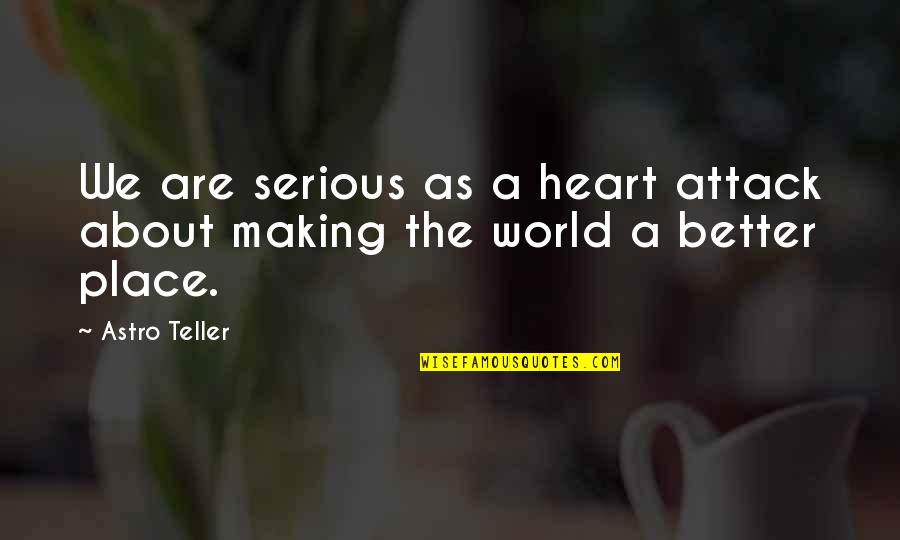 Serious As A Heart Attack Quotes By Astro Teller: We are serious as a heart attack about