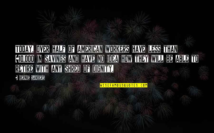 Serious Boy Quotes By Bernie Sanders: Today, over half of American workers have less