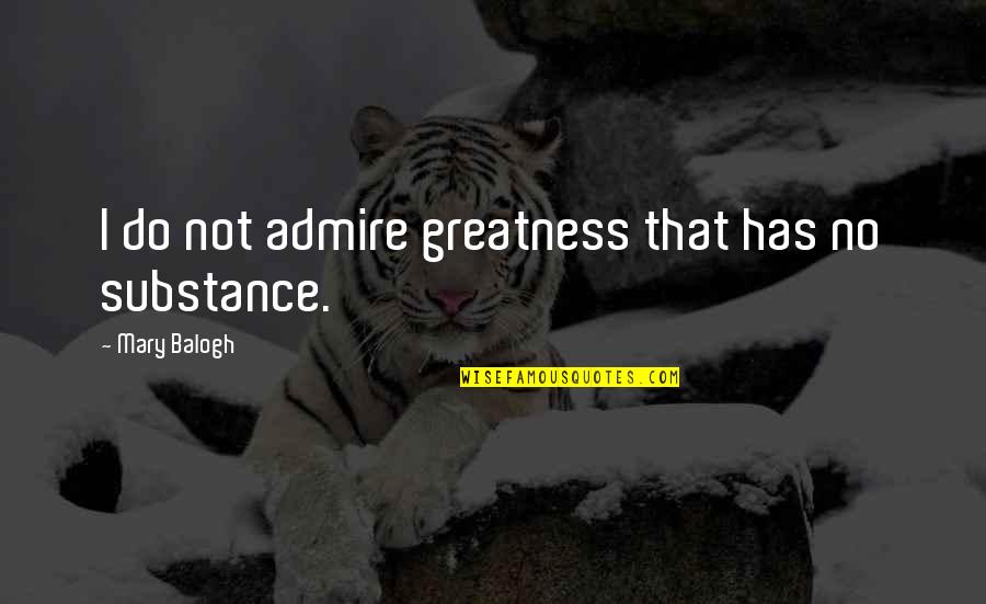 Serious Boyfriend Quotes By Mary Balogh: I do not admire greatness that has no