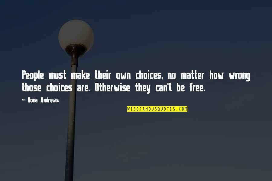 Serious Christmas Quotes By Ilona Andrews: People must make their own choices, no matter
