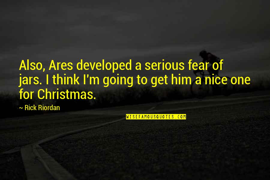 Serious Christmas Quotes By Rick Riordan: Also, Ares developed a serious fear of jars.