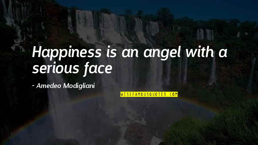 Serious Face Quotes By Amedeo Modigliani: Happiness is an angel with a serious face