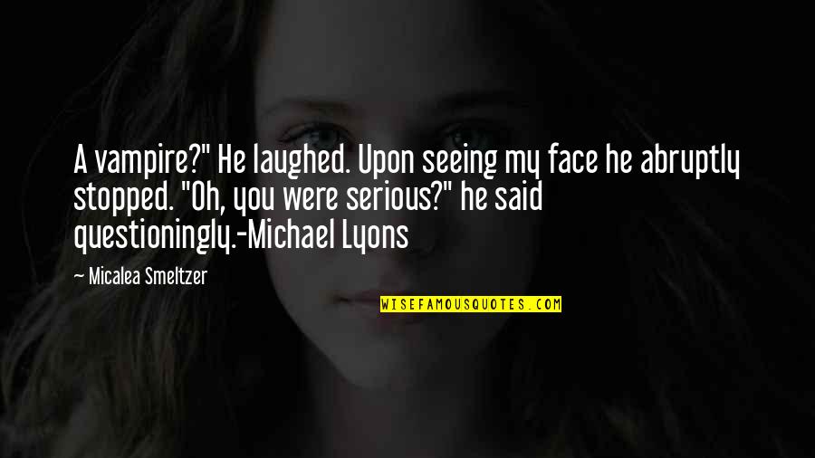 Serious Face Quotes By Micalea Smeltzer: A vampire?" He laughed. Upon seeing my face