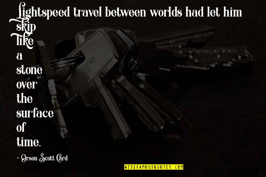 Serious Face Quotes By Orson Scott Card: Lightspeed travel between worlds had let him skip