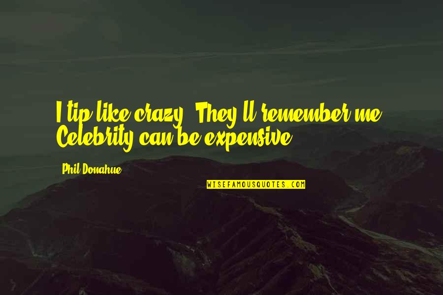 Serious Face Quotes By Phil Donahue: I tip like crazy. They'll remember me. Celebrity