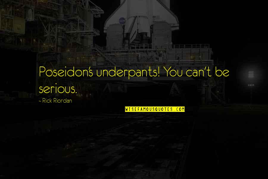 Serious Funny Quotes By Rick Riordan: Poseidon's underpants! You can't be serious. Serious Funny Quotes By Rick Riordan: Poseidon's underpants! You can't be serious.
