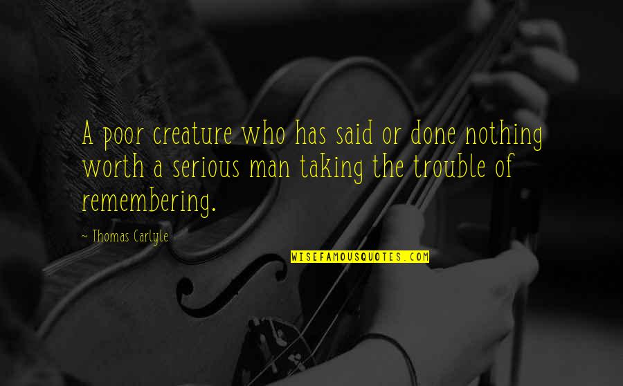 Serious Funny Quotes By Thomas Carlyle: A poor creature who has said or done Serious Funny Quotes By Thomas Carlyle: A poor creature who has said or done