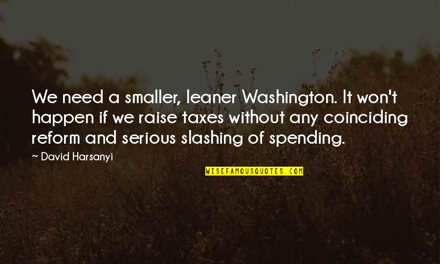 Serious If Quotes By David Harsanyi: We need a smaller, leaner Washington. It won't Serious If Quotes By David Harsanyi: We need a smaller, leaner Washington. It won't