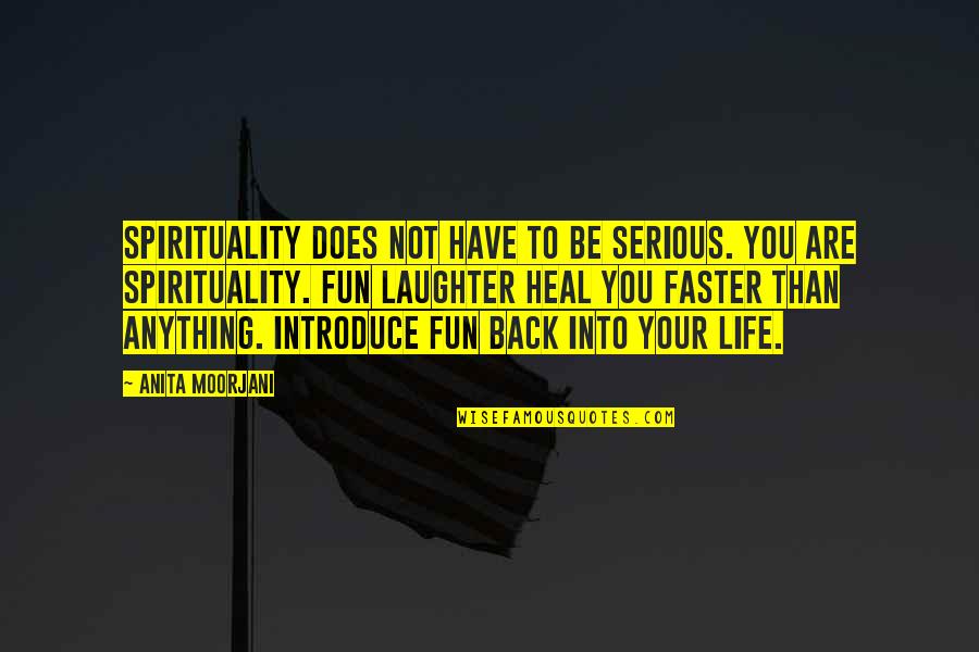 Serious Life Quotes By Anita Moorjani: Spirituality does not have to be serious. You