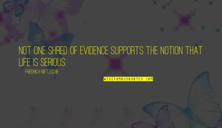 Serious Life Quotes By Friedrich Nietzsche: Not one shred of evidence supports the notion